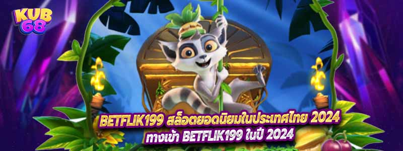 Betflik199 สล็อตยอดนิยมในประเทศไทย 2024